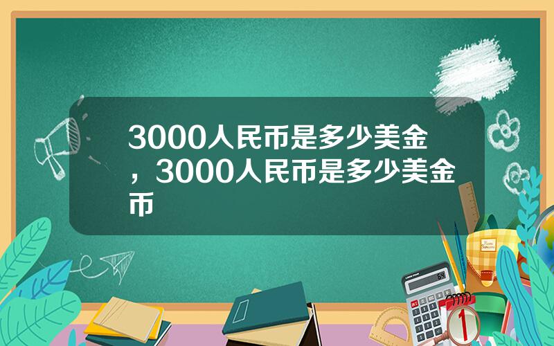 3000人民币是多少美金，3000人民币是多少美金币