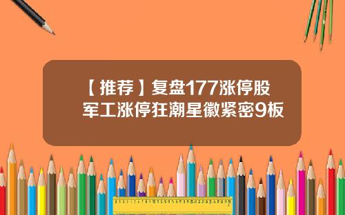 【推荐】复盘177涨停股军工涨停狂潮星徽紧密9板