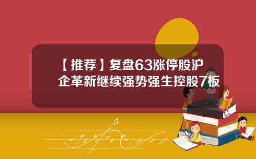 【推荐】复盘63涨停股沪企革新继续强势强生控股7板