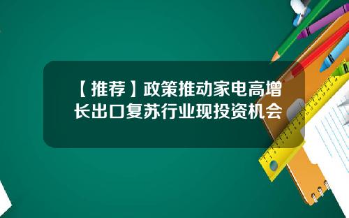 【推荐】政策推动家电高增长出口复苏行业现投资机会