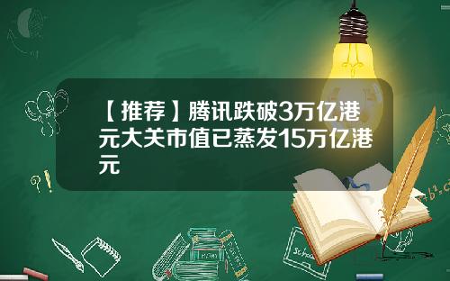 【推荐】腾讯跌破3万亿港元大关市值已蒸发15万亿港元