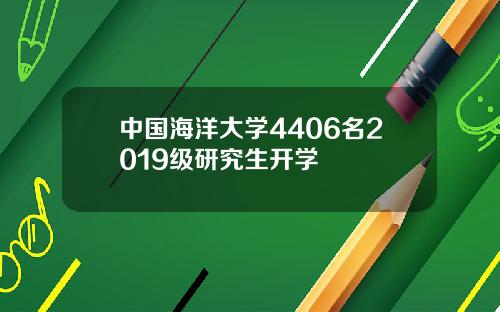 中国海洋大学4406名2019级研究生开学