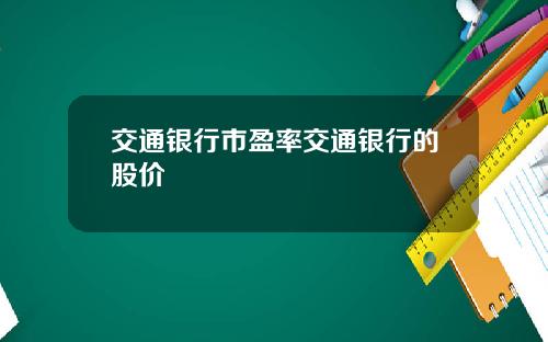 交通银行市盈率交通银行的股价