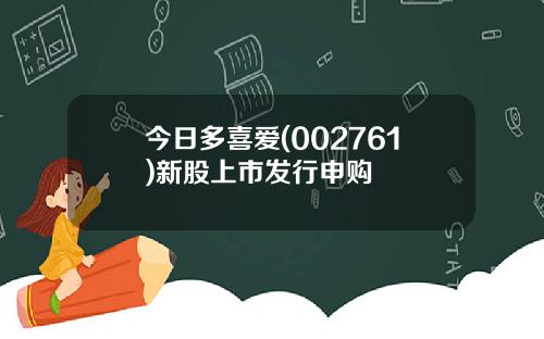 今日多喜爱(002761)新股上市发行申购