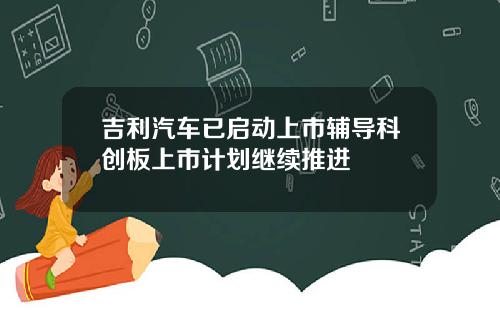 吉利汽车已启动上市辅导科创板上市计划继续推进