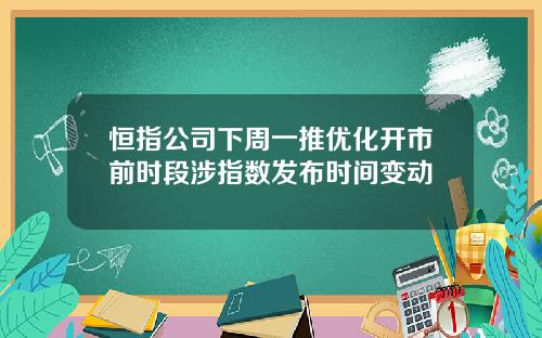 恒指公司下周一推优化开市前时段涉指数发布时间变动