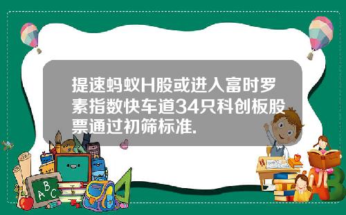 提速蚂蚁H股或进入富时罗素指数快车道34只科创板股票通过初筛标准.