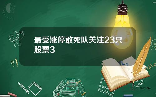 最受涨停敢死队关注23只股票3