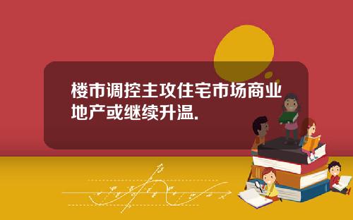 楼市调控主攻住宅市场商业地产或继续升温.