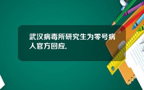 武汉病毒所研究生为零号病人官方回应.