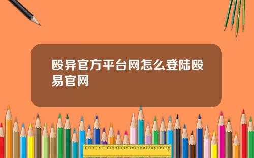 殴异官方平台网怎么登陆殴易官网