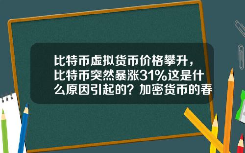 比特币虚拟货币价格攀升，比特币突然暴涨31%这是什么原因引起的？加密货币的春天又来了？