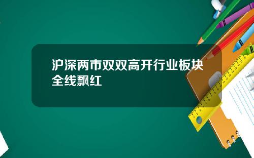 沪深两市双双高开行业板块全线飘红