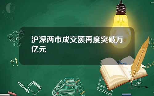 沪深两市成交额再度突破万亿元