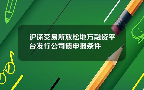 沪深交易所放松地方融资平台发行公司债申报条件