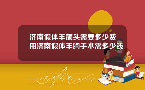 济南假体丰额头需要多少费用济南假体丰胸手术需多少钱