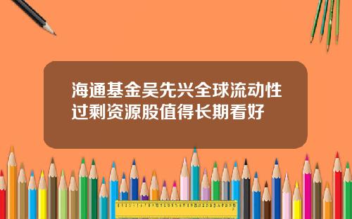 海通基金吴先兴全球流动性过剩资源股值得长期看好