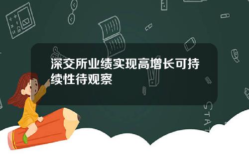 深交所业绩实现高增长可持续性待观察