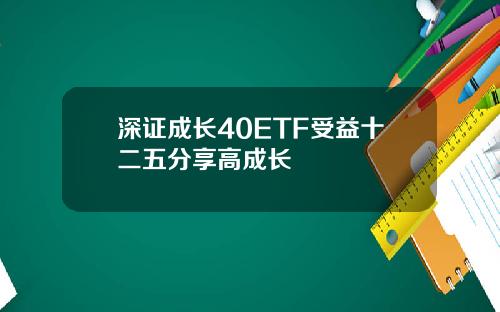 深证成长40ETF受益十二五分享高成长