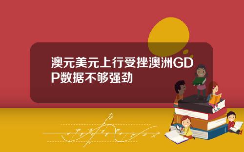 澳元美元上行受挫澳洲GDP数据不够强劲