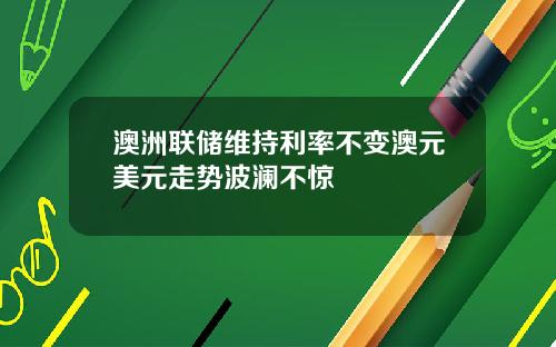 澳洲联储维持利率不变澳元美元走势波澜不惊