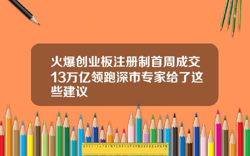 火爆创业板注册制首周成交13万亿领跑深市专家给了这些建议