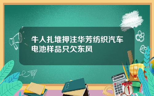 牛人扎堆押注华芳纺织汽车电池样品只欠东风