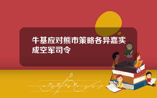 牛基应对熊市策略各异嘉实成空军司令