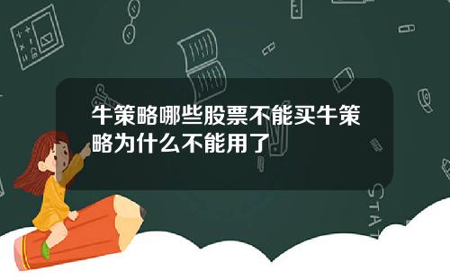 牛策略哪些股票不能买牛策略为什么不能用了