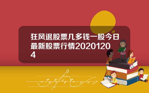 狂风退股票几多钱一股今日最新股票行情20201204