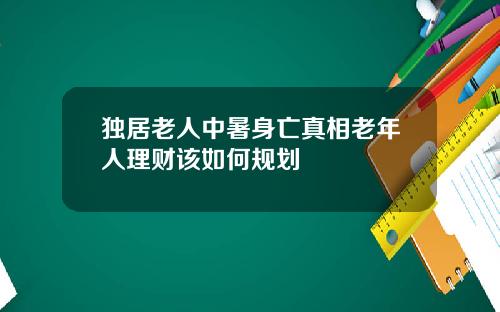 独居老人中暑身亡真相老年人理财该如何规划