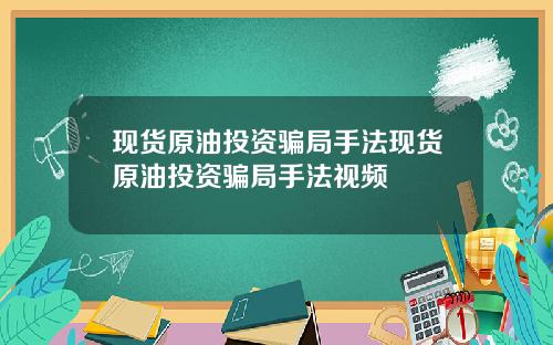 现货原油投资骗局手法现货原油投资骗局手法视频