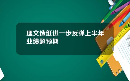 理文造纸进一步反弹上半年业绩超预期