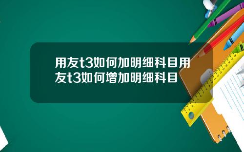 用友t3如何加明细科目用友t3如何增加明细科目