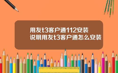 用友t3客户通112安装说明用友t3客户通怎么安装