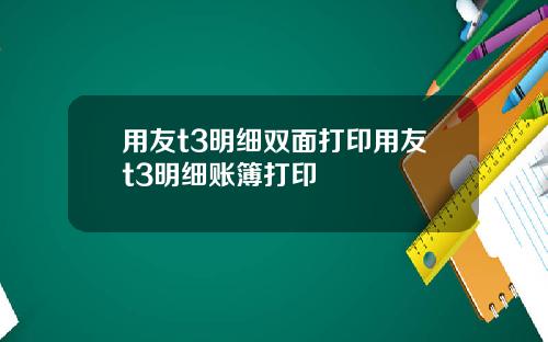 用友t3明细双面打印用友t3明细账簿打印