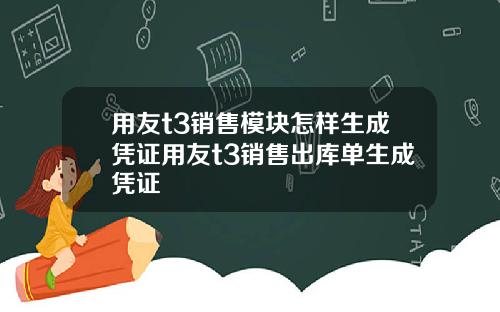 用友t3销售模块怎样生成凭证用友t3销售出库单生成凭证