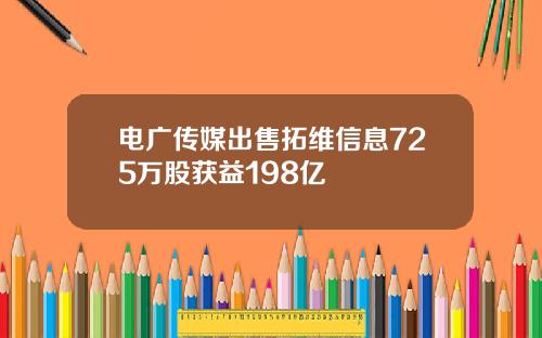 电广传媒出售拓维信息725万股获益198亿