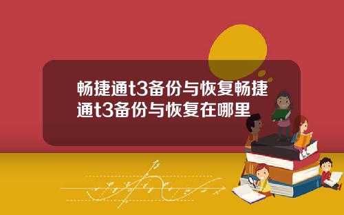 畅捷通t3备份与恢复畅捷通t3备份与恢复在哪里