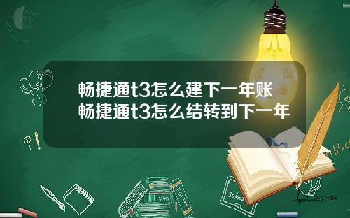 畅捷通t3怎么建下一年账畅捷通t3怎么结转到下一年