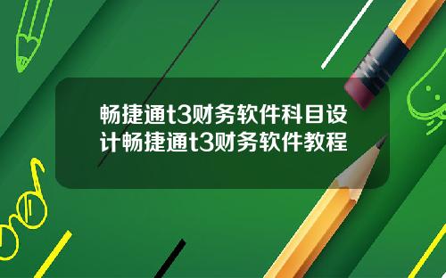 畅捷通t3财务软件科目设计畅捷通t3财务软件教程