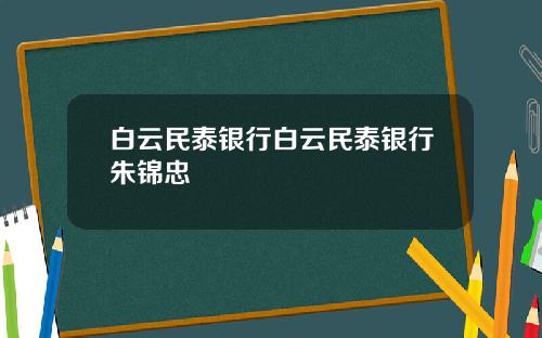 白云民泰银行白云民泰银行朱锦忠