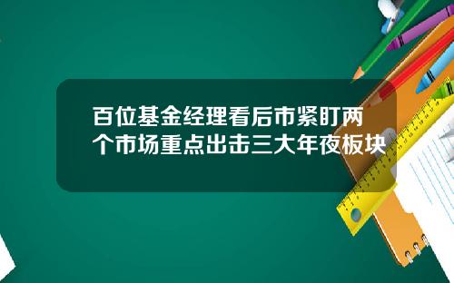 百位基金经理看后市紧盯两个市场重点出击三大年夜板块