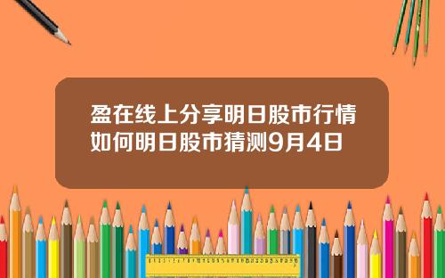 盈在线上分享明日股市行情如何明日股市猜测9月4日