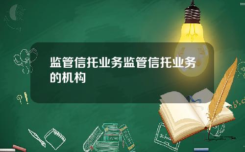 监管信托业务监管信托业务的机构