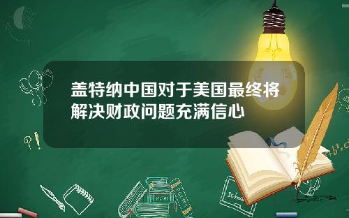 盖特纳中国对于美国最终将解决财政问题充满信心