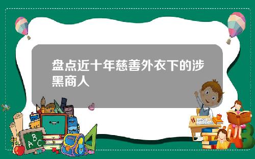 盘点近十年慈善外衣下的涉黑商人