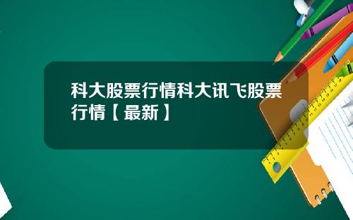 科大股票行情科大讯飞股票行情【最新】