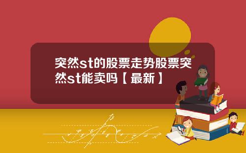 突然st的股票走势股票突然st能卖吗【最新】