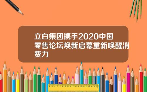 立白集团携手2020中国零售论坛焕新启幕重新唤醒消费力